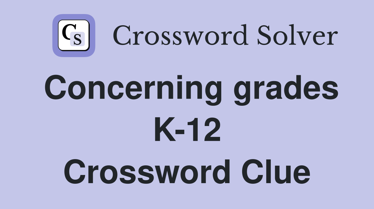 Concerning grades K-12 Crossword Clue