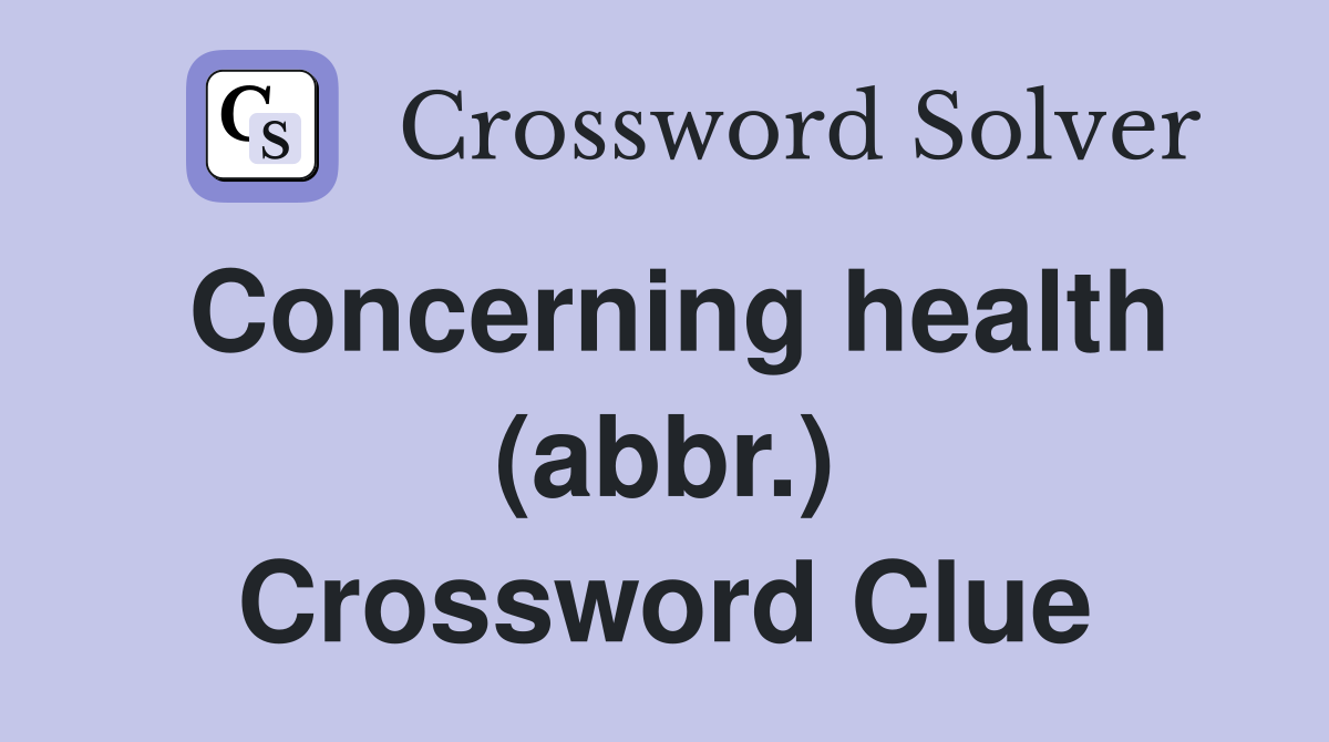 Concerning health (abbr.) Crossword Clue