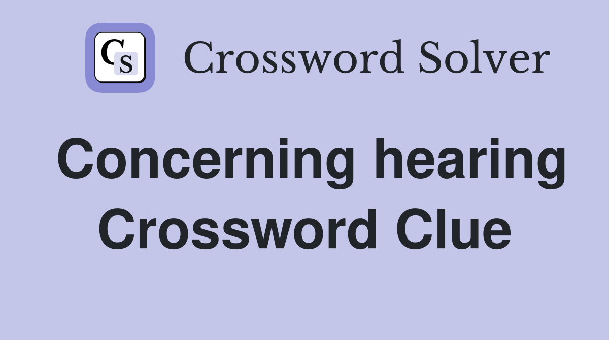 Concerning hearing Crossword Clue