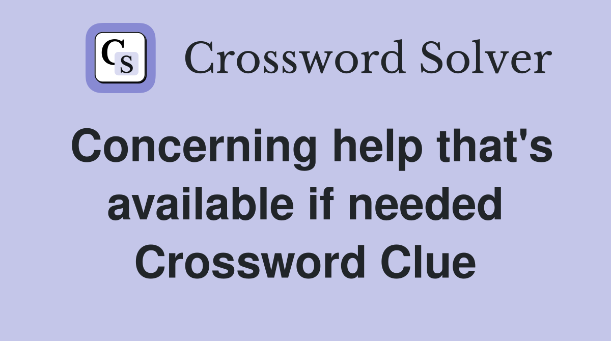 Concerning help that's available if needed Crossword Clue
