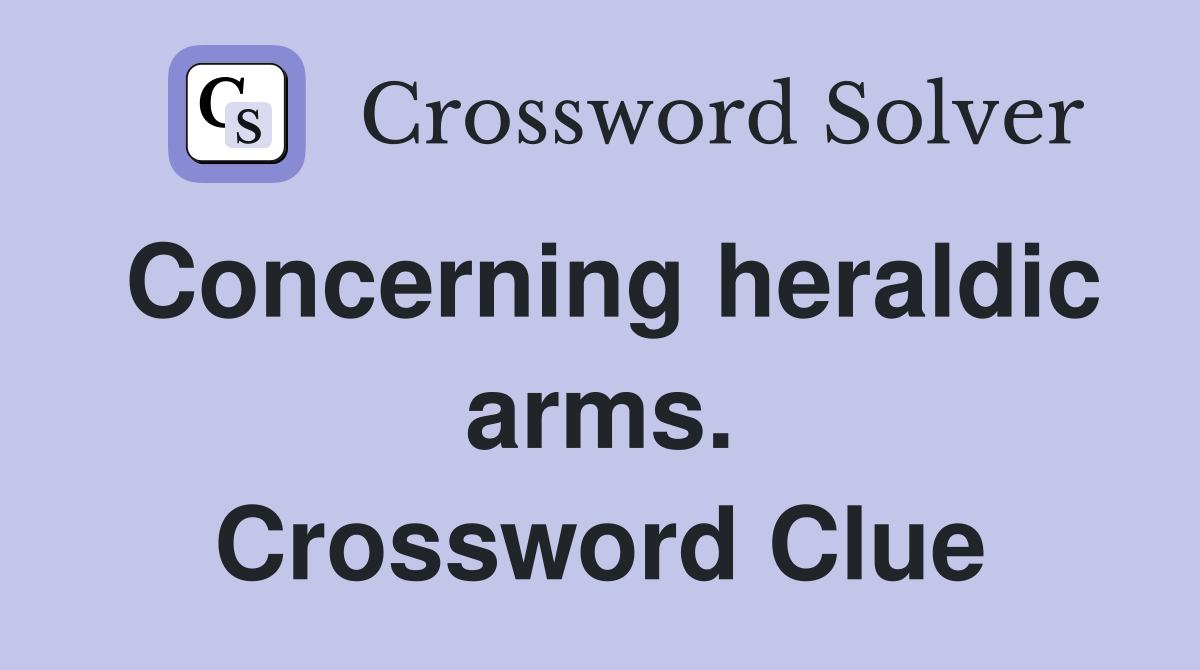 Concerning heraldic arms. Crossword Clue