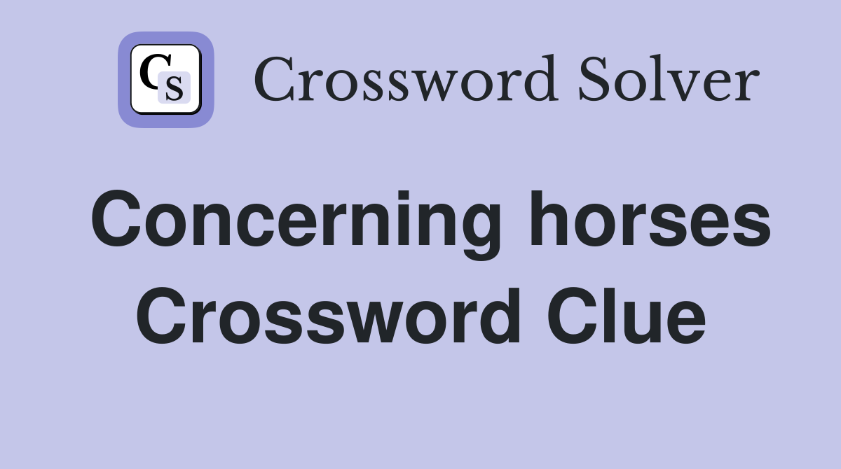 Concerning horses Crossword Clue