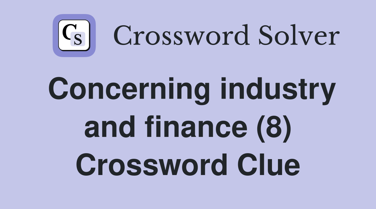 Concerning industry and finance (8) Crossword Clue