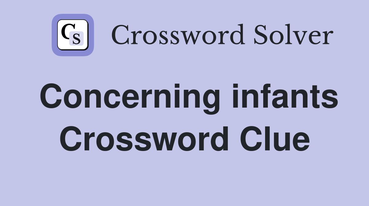 Concerning infants Crossword Clue