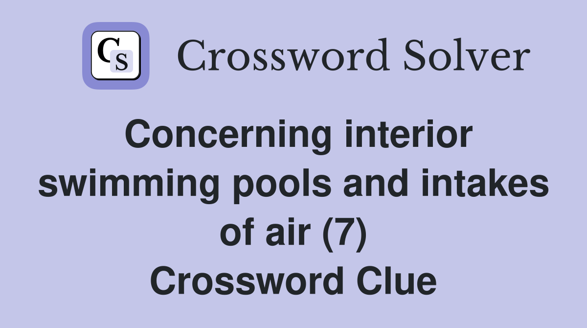 Concerning interior swimming pools and intakes of air (7) Crossword Clue