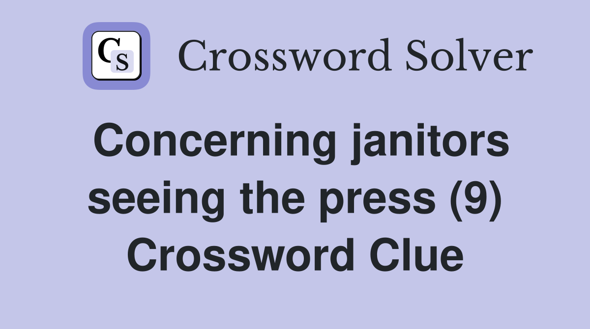 Concerning janitors seeing the press (9) Crossword Clue