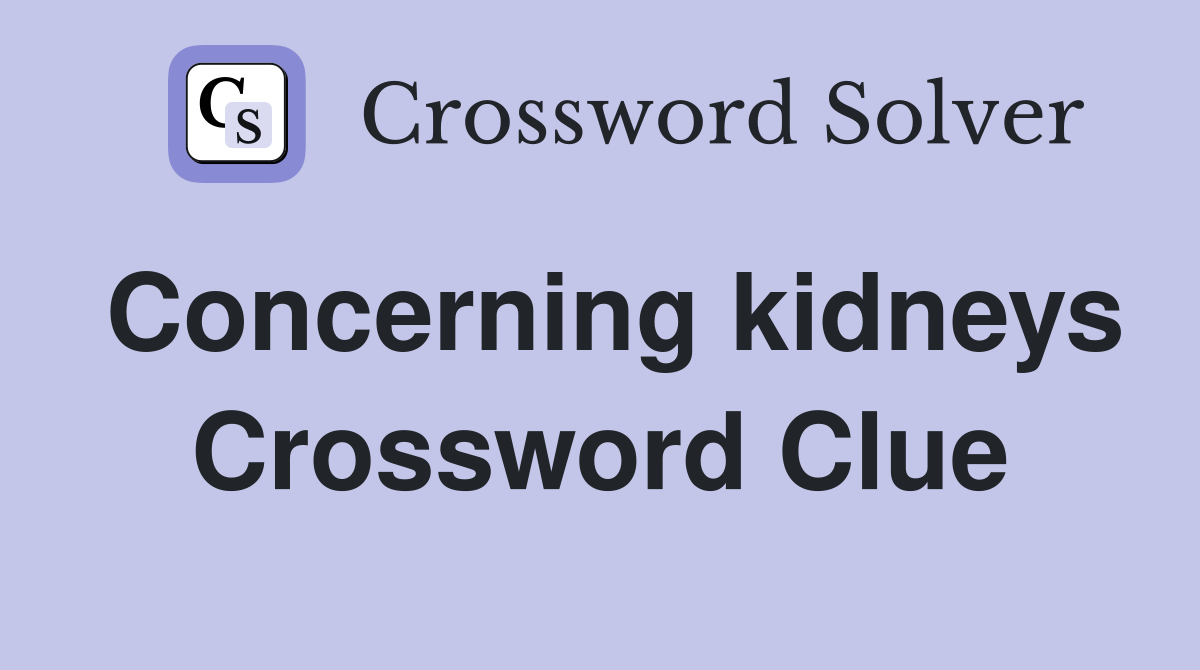 Concerning kidneys Crossword Clue