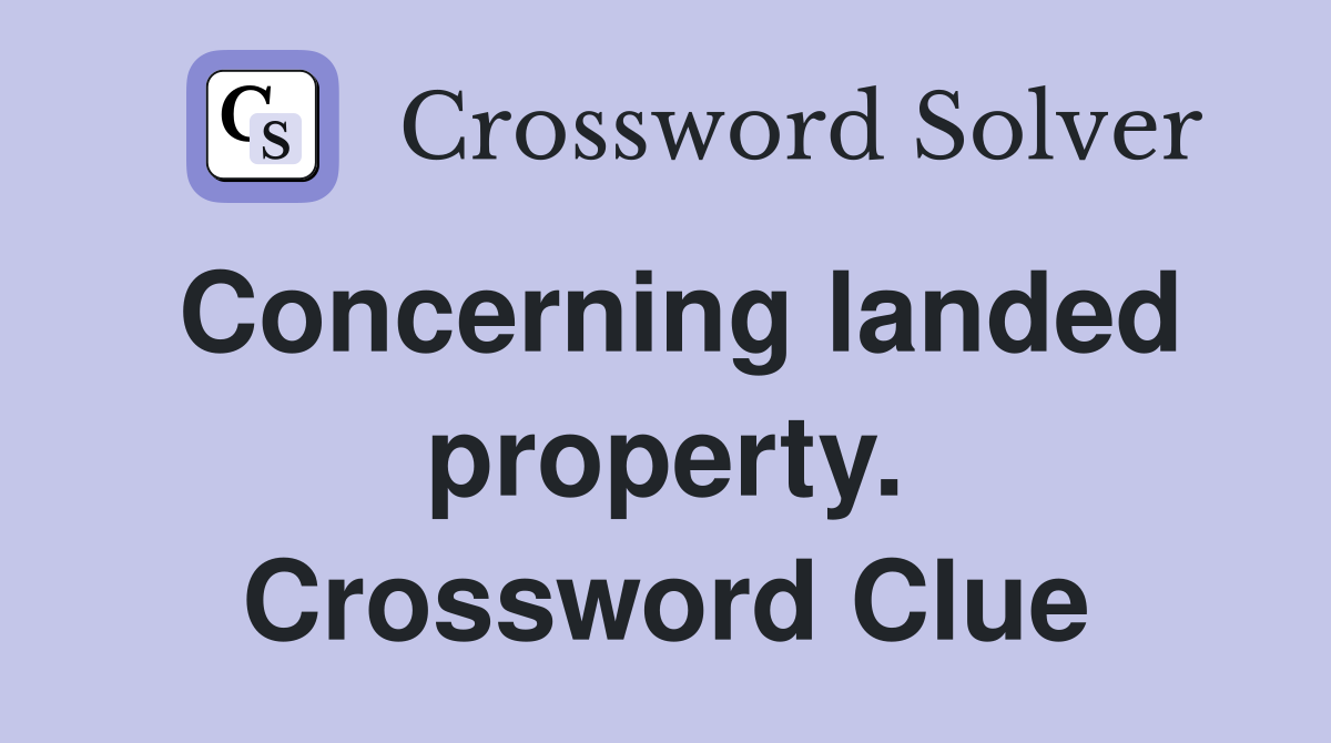 Concerning landed property. Crossword Clue