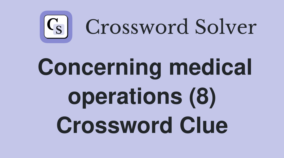 Concerning medical operations (8) Crossword Clue