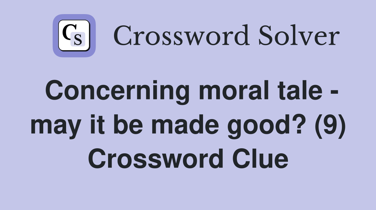 Concerning moral tale - may it be made good? (9) Crossword Clue