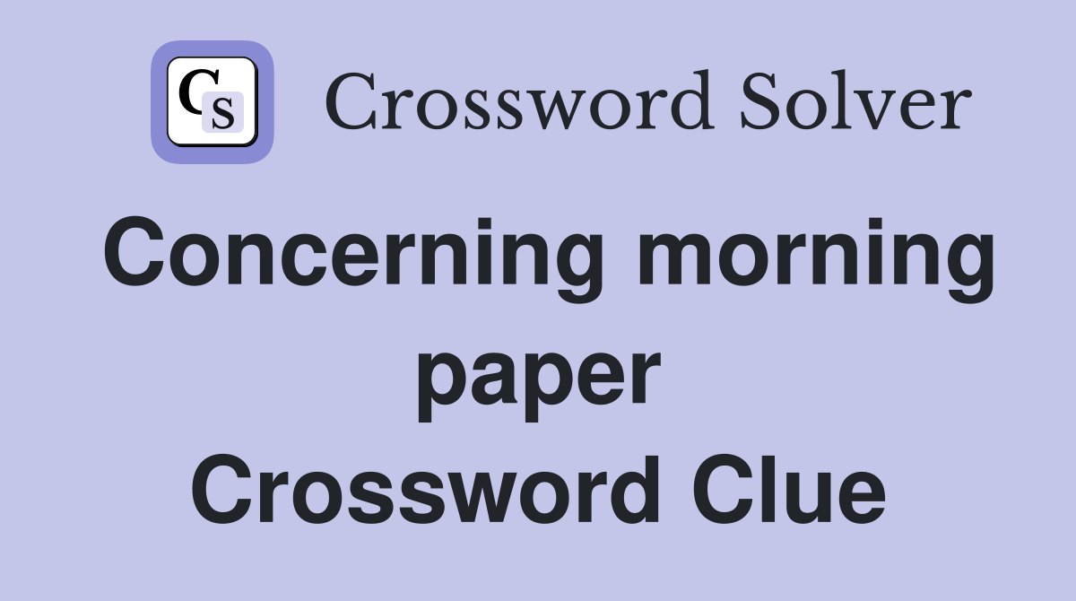 Concerning morning paper Crossword Clue