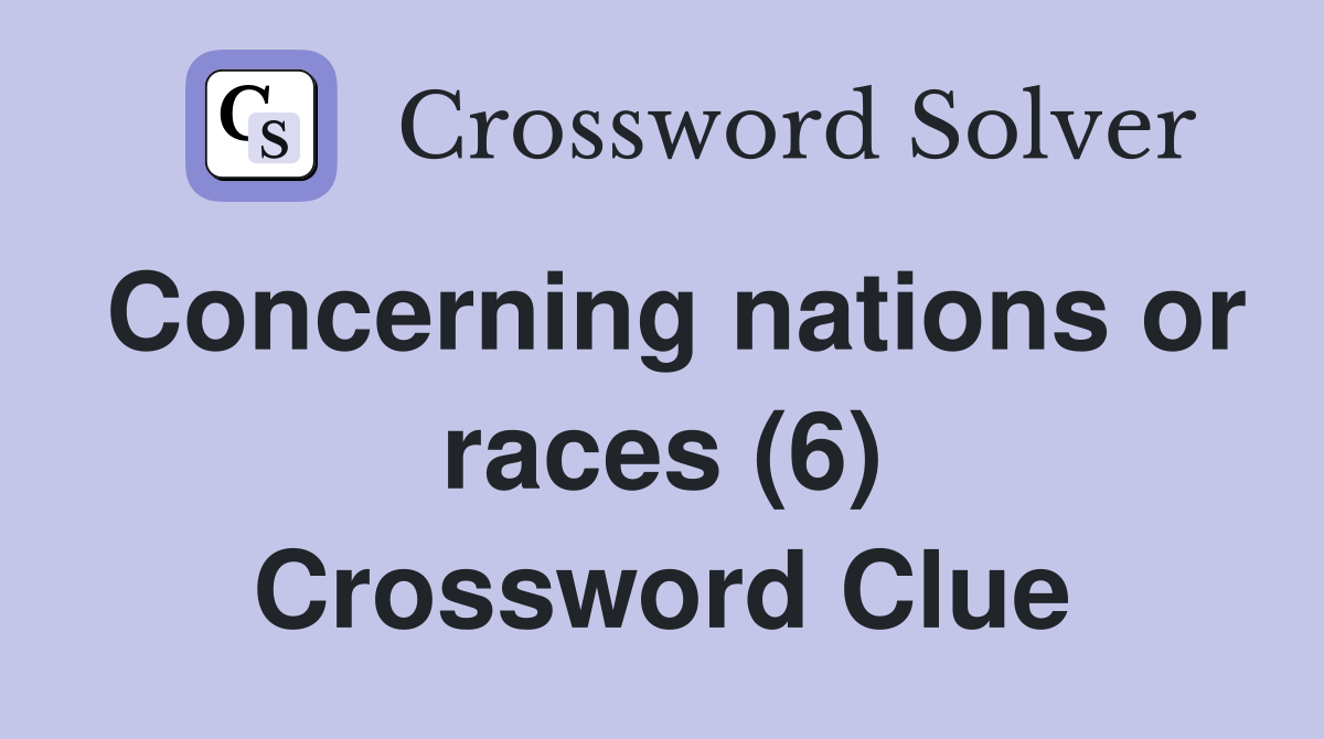 Concerning nations or races (6) Crossword Clue