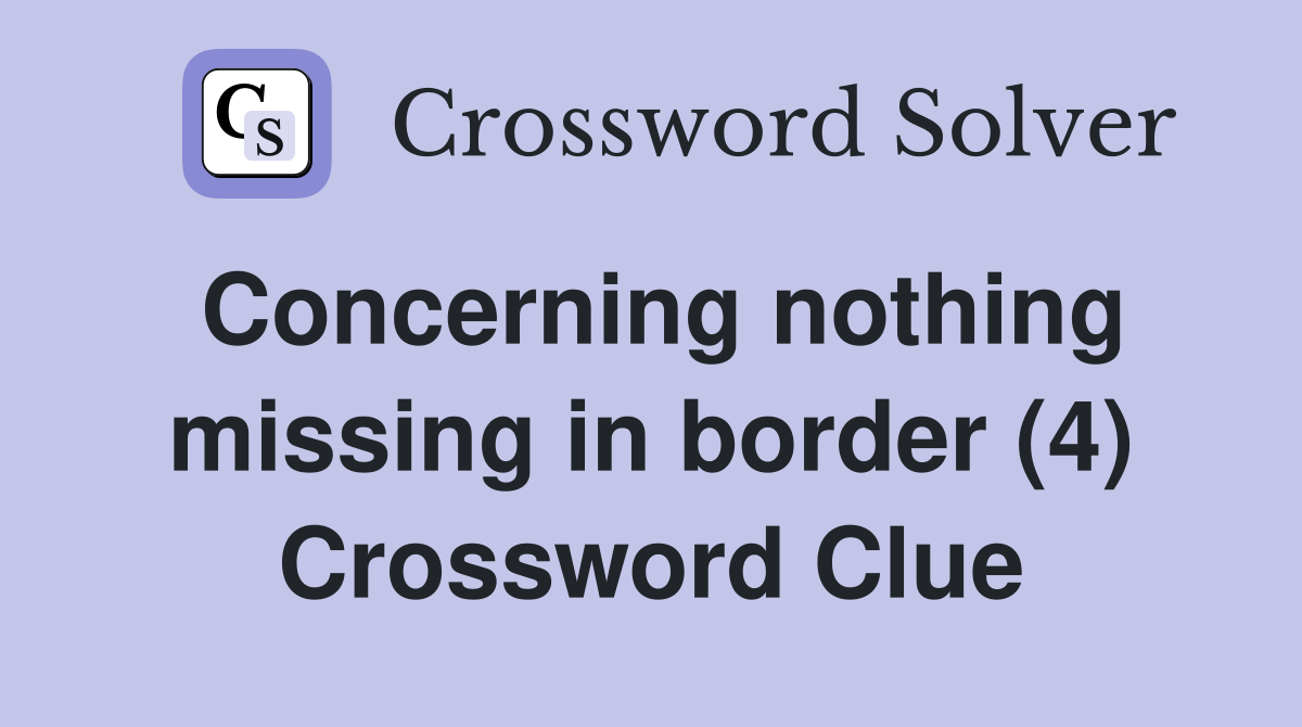 Concerning nothing missing in border (4) Crossword Clue
