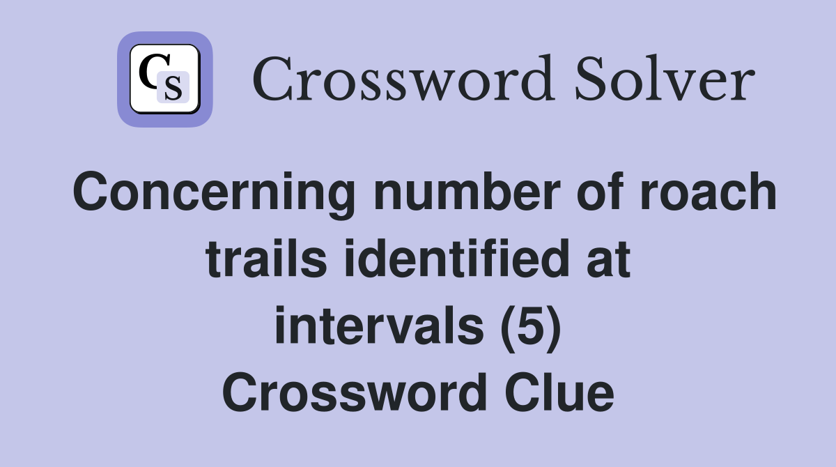 Concerning number of roach trails identified at intervals (5) Crossword Clue