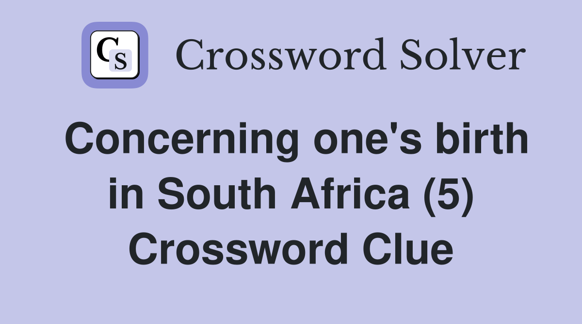 Concerning one's birth in South Africa (5) Crossword Clue