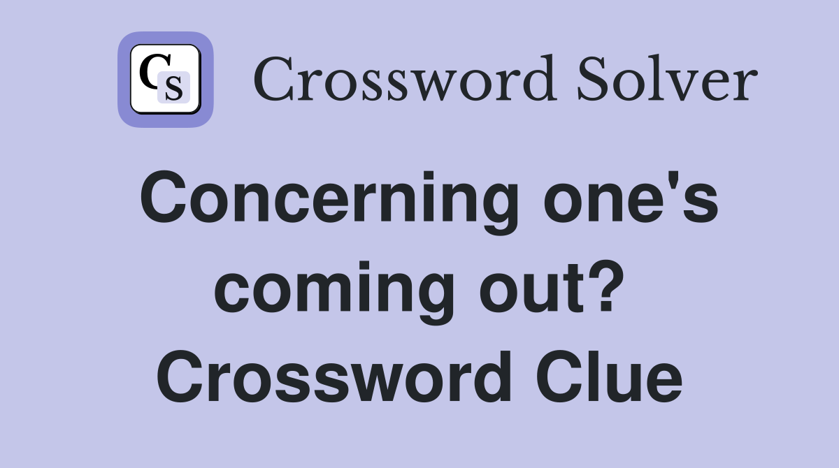 Concerning one's coming out? Crossword Clue