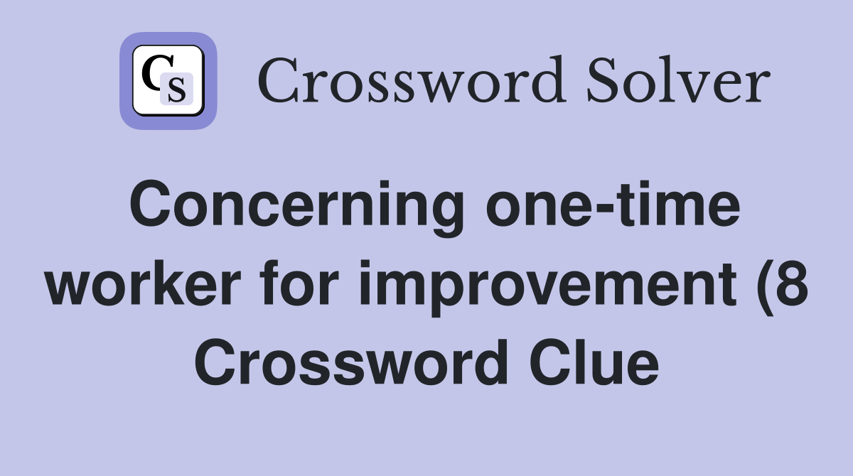 Concerning one time worker for improvement (8) Crossword Clue Answers Concerning one time worker for improvement (8) Crossword Clue Answers