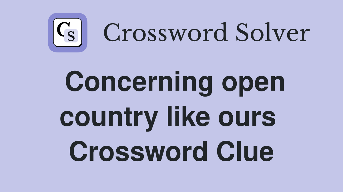 Concerning open country like ours  Crossword Clue