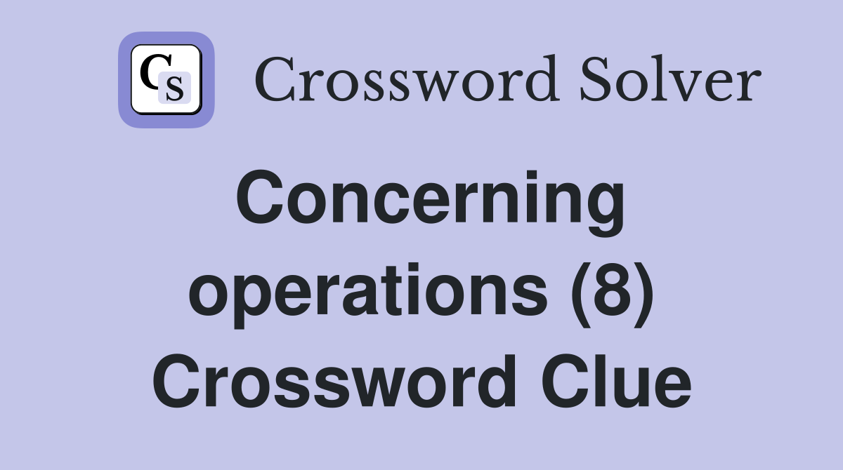 Concerning operations (8) Crossword Clue