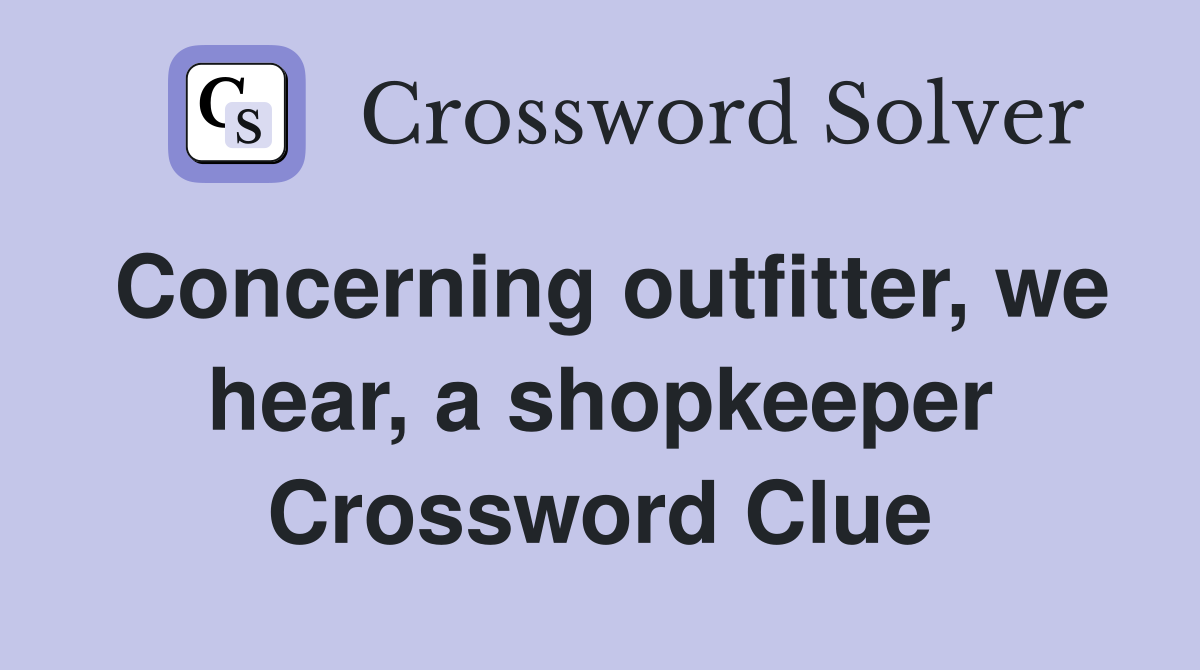 Concerning outfitter, we hear, a shopkeeper Crossword Clue