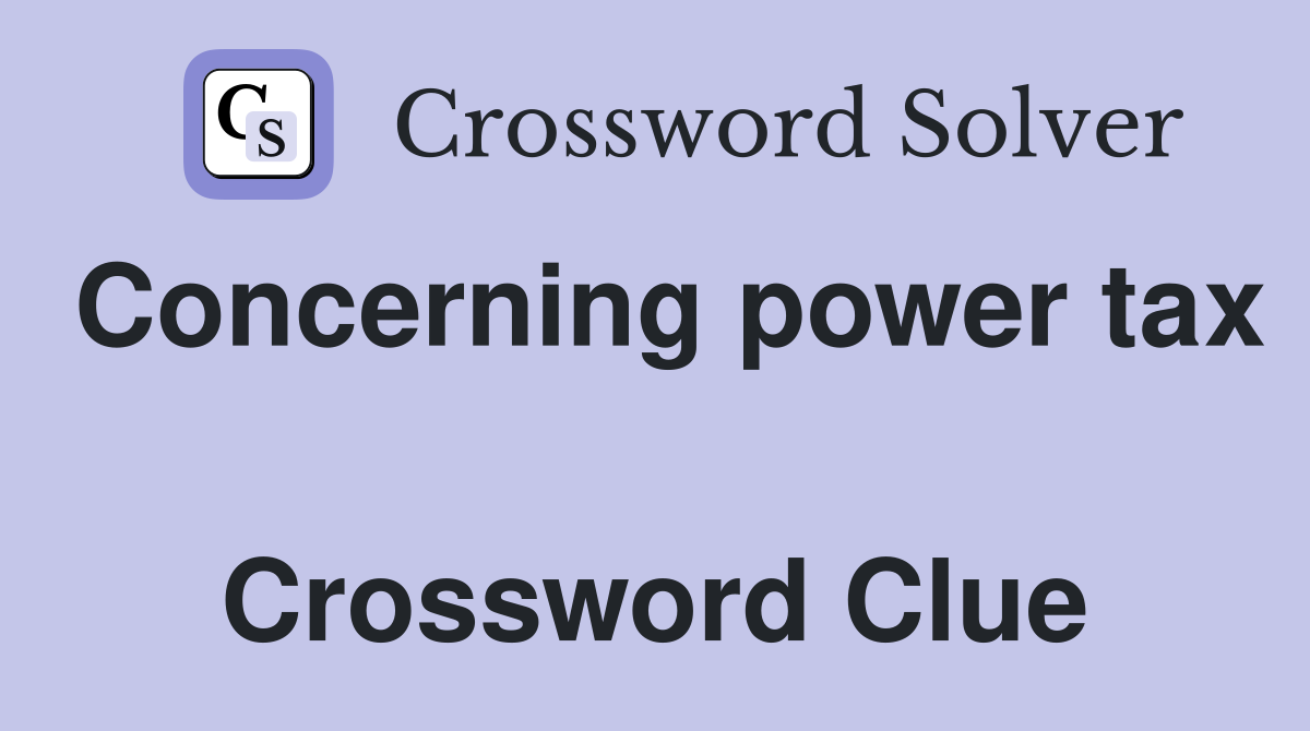 Concerning power tax  Crossword Clue