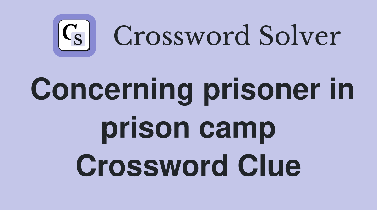 Concerning prisoner in prison camp Crossword Clue