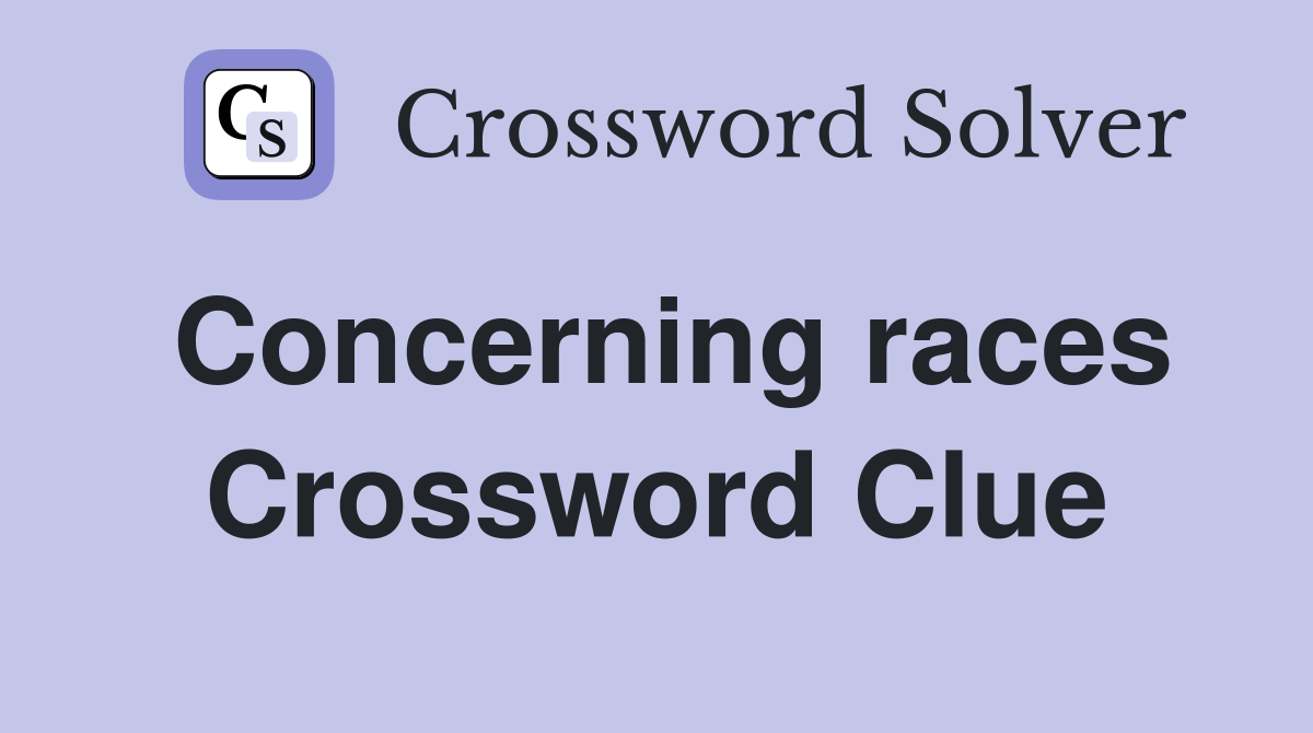 Concerning races Crossword Clue