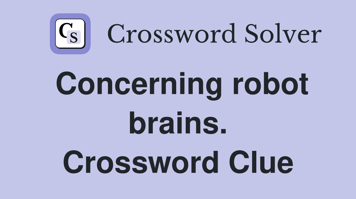 Concerning robot brains. Crossword Clue