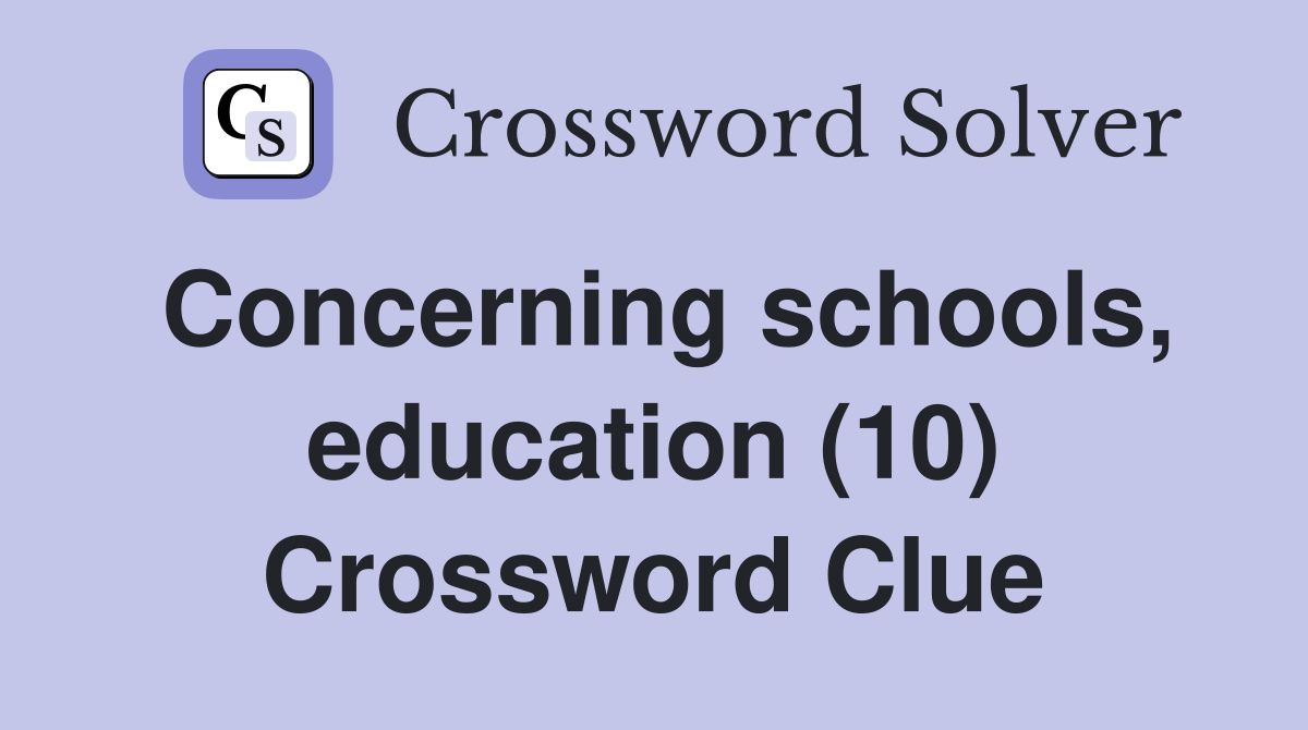 Concerning schools, education (10) Crossword Clue