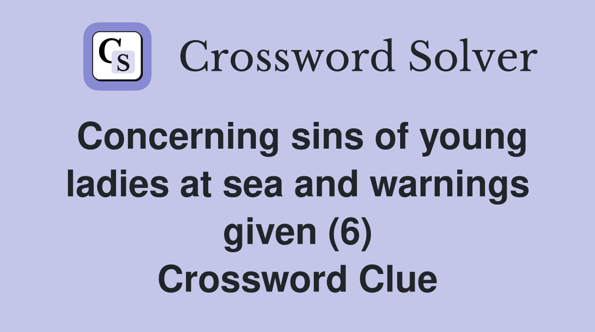 Concerning sins of young ladies at sea and warnings given (6) Crossword Clue