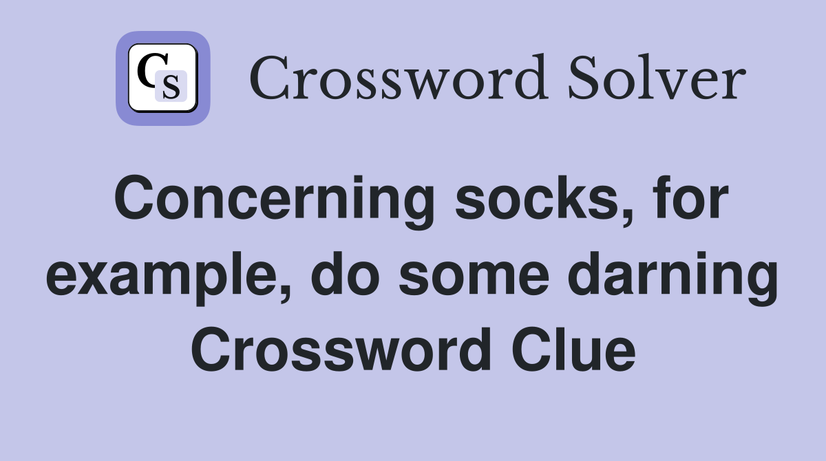 Concerning socks, for example, do some darning Crossword Clue