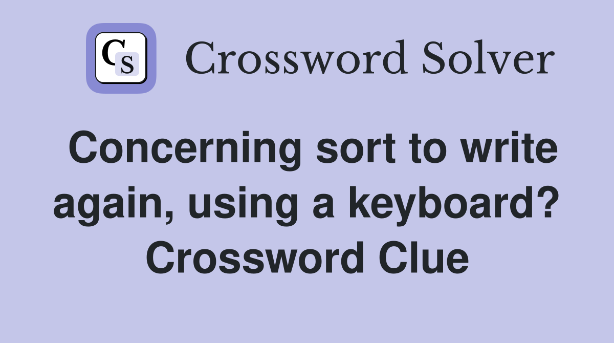 Concerning sort to write again, using a keyboard? Crossword Clue