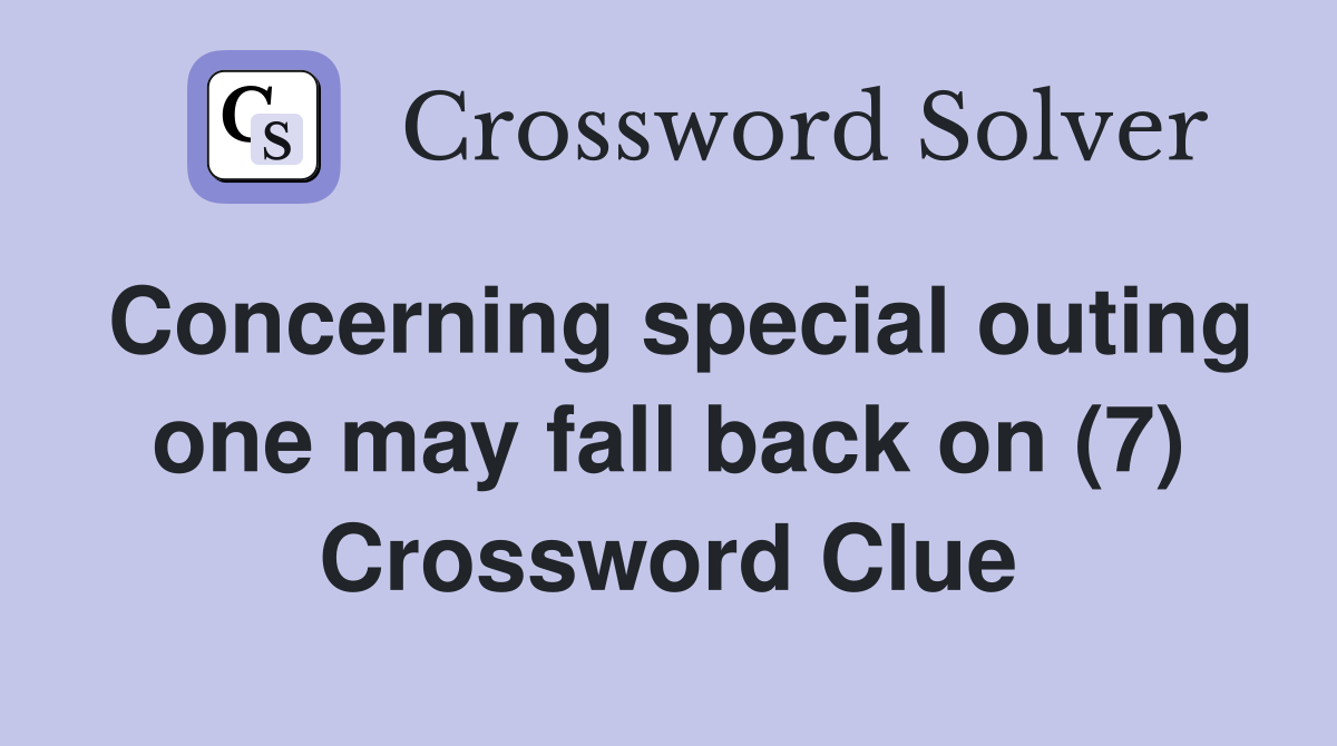 Concerning special outing one may fall back on (7) Crossword Clue