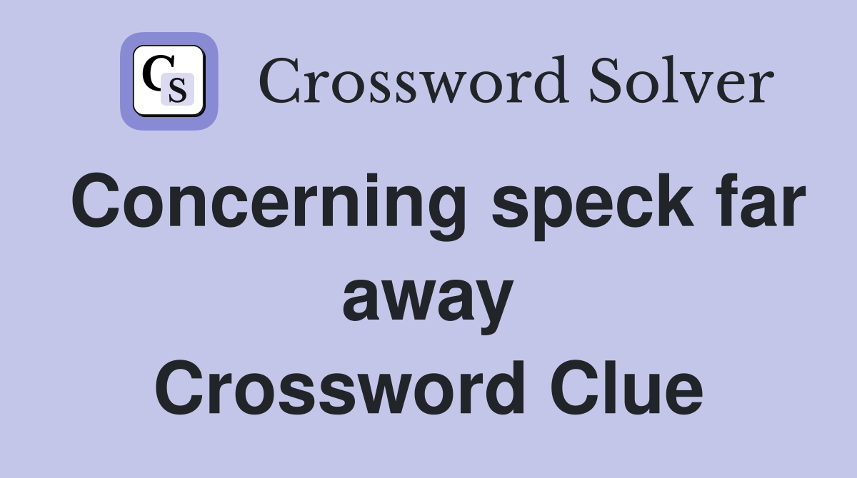 Concerning speck far away Crossword Clue