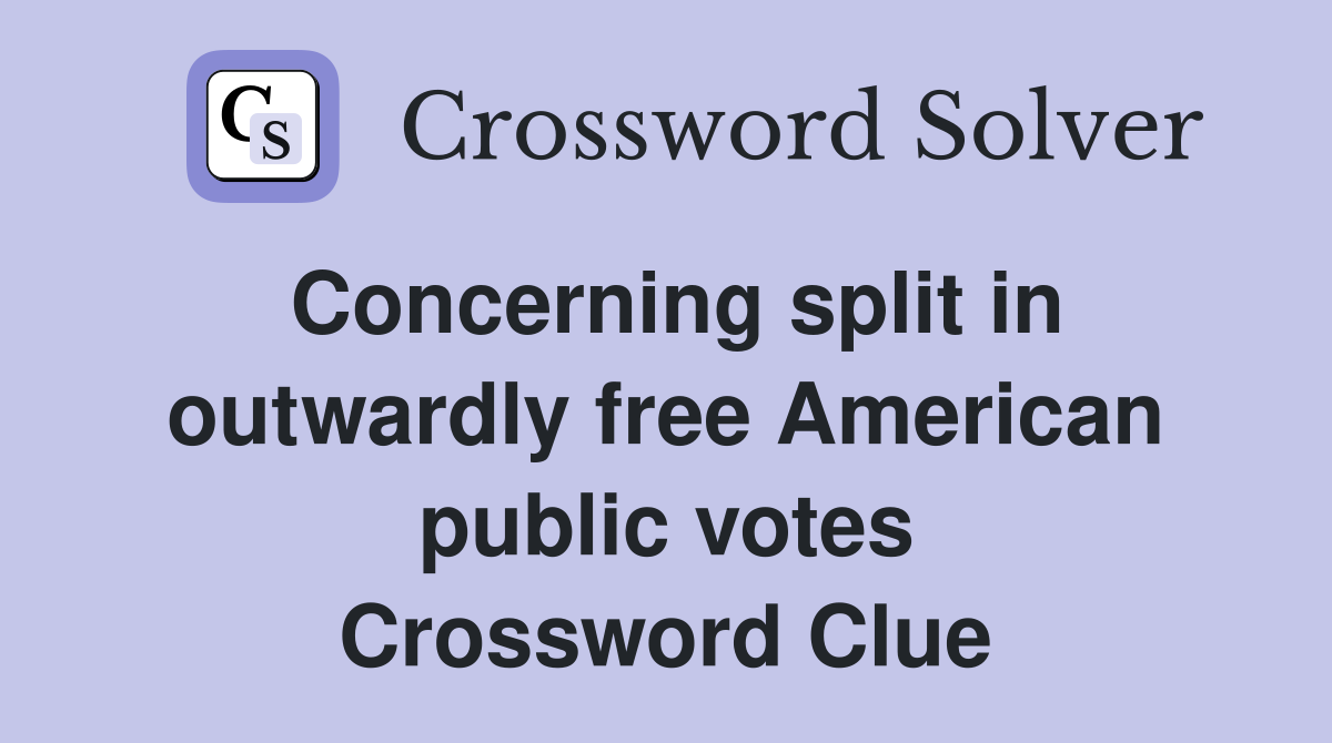 Concerning split in outwardly free American public votes Crossword Clue