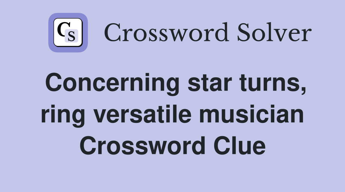 Concerning star turns, ring versatile musician Crossword Clue
