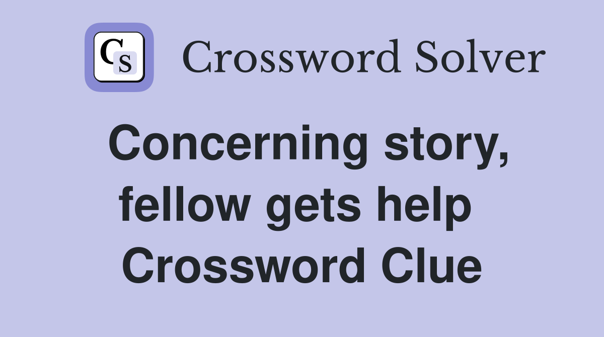 Concerning story, fellow gets help  Crossword Clue