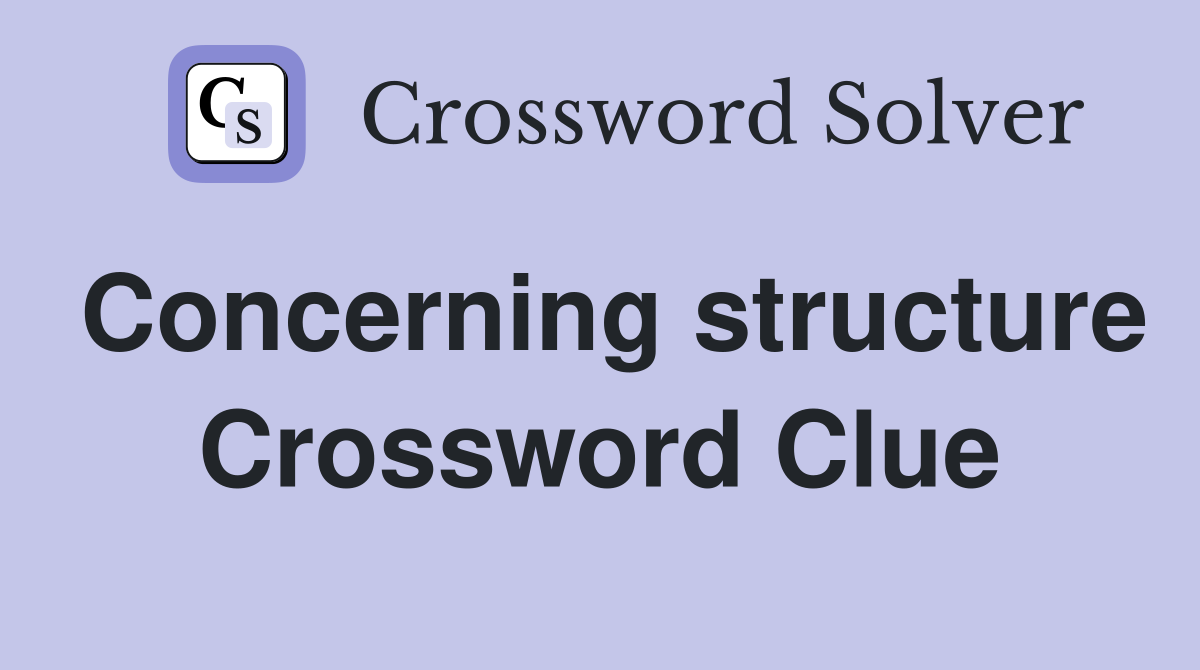 Concerning structure Crossword Clue