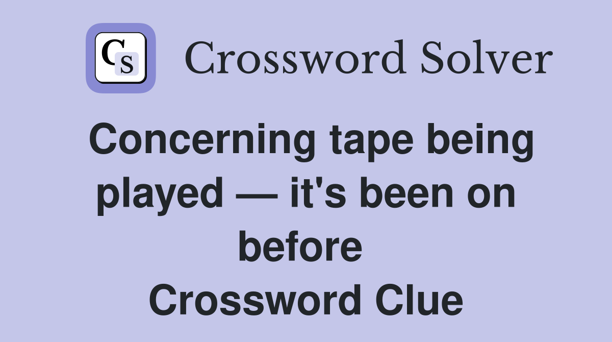 Concerning tape being played — it's been on before  Crossword Clue