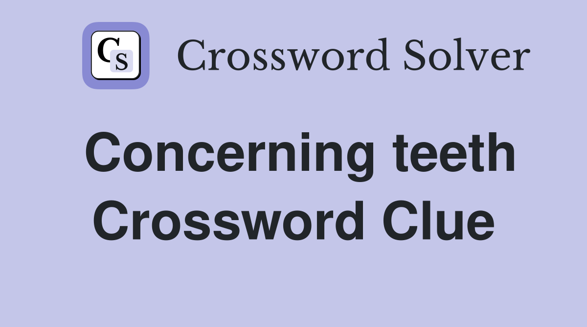 Concerning teeth Crossword Clue