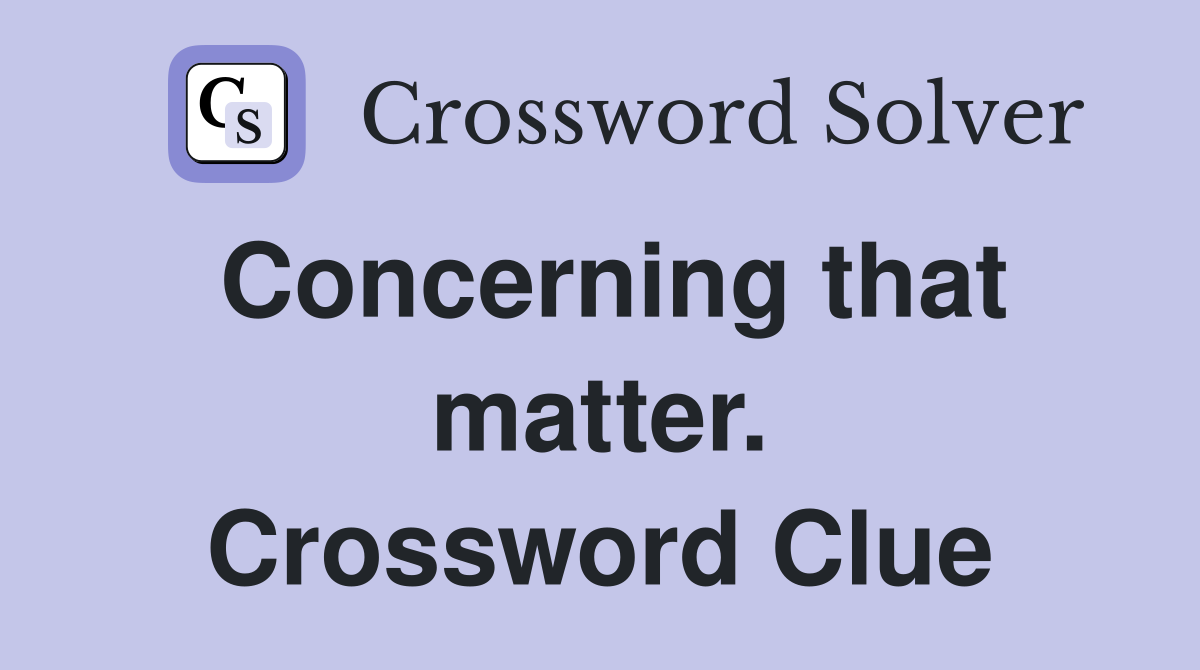 Concerning that matter. Crossword Clue