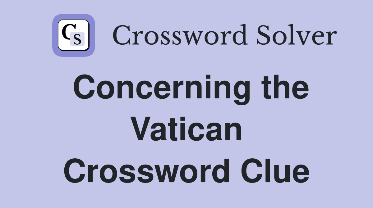 Concerning the Vatican Crossword Clue