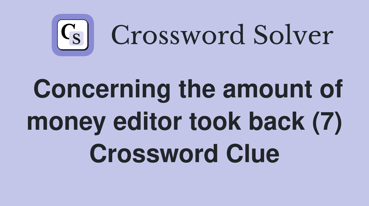 Concerning the amount of money editor took back (7) Crossword Clue