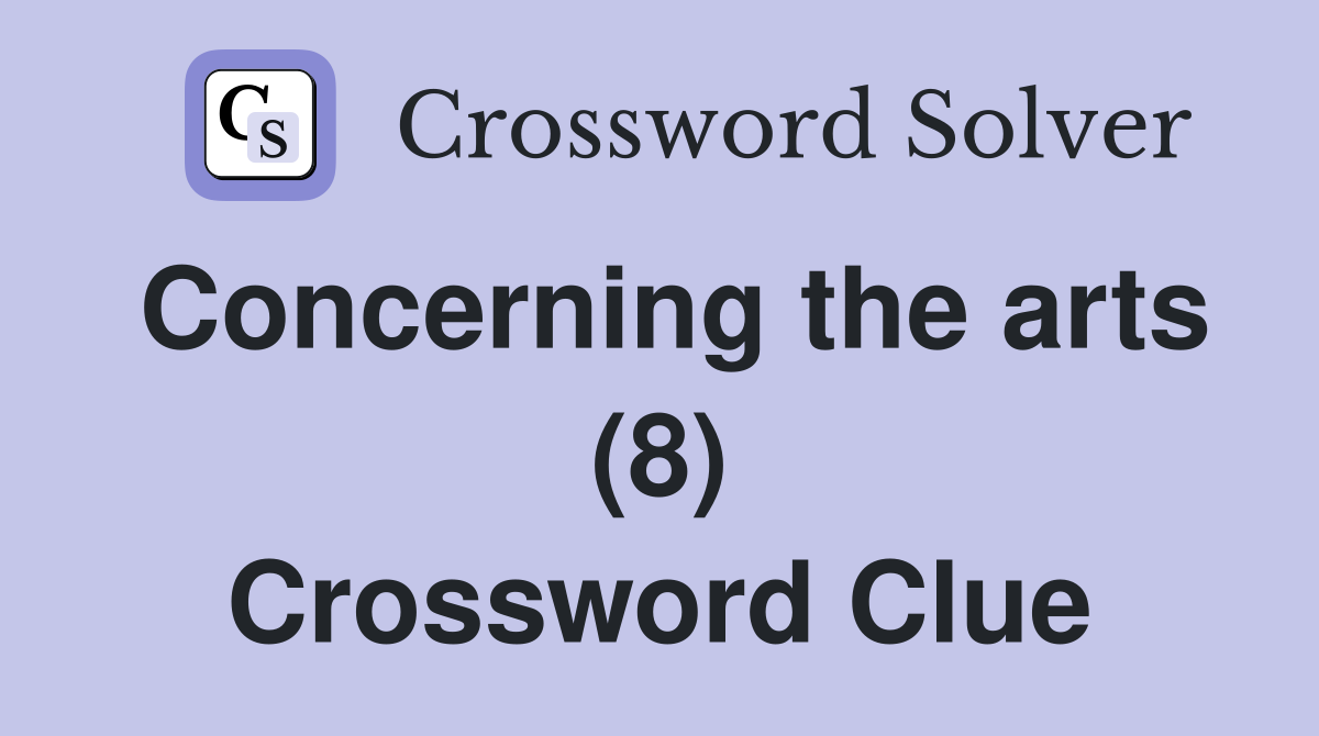 Concerning the arts (8) Crossword Clue