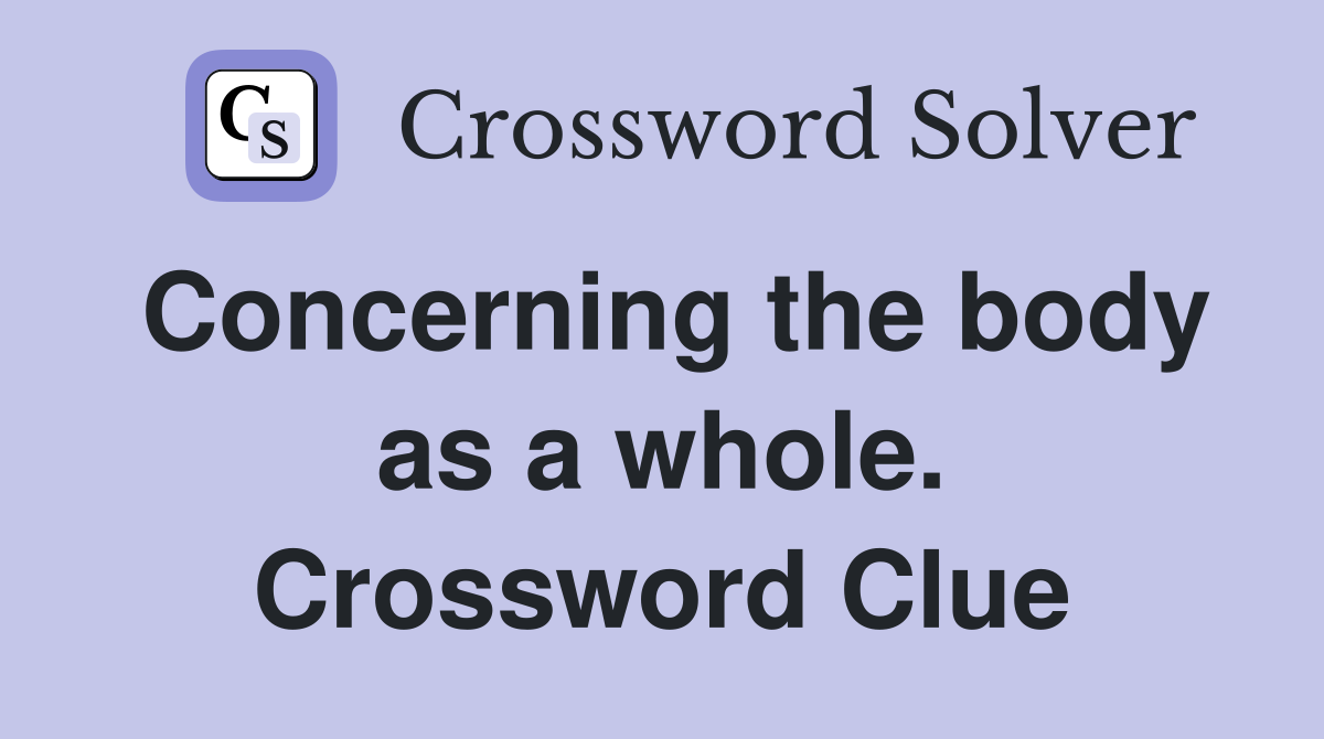 Concerning the body as a whole. Crossword Clue