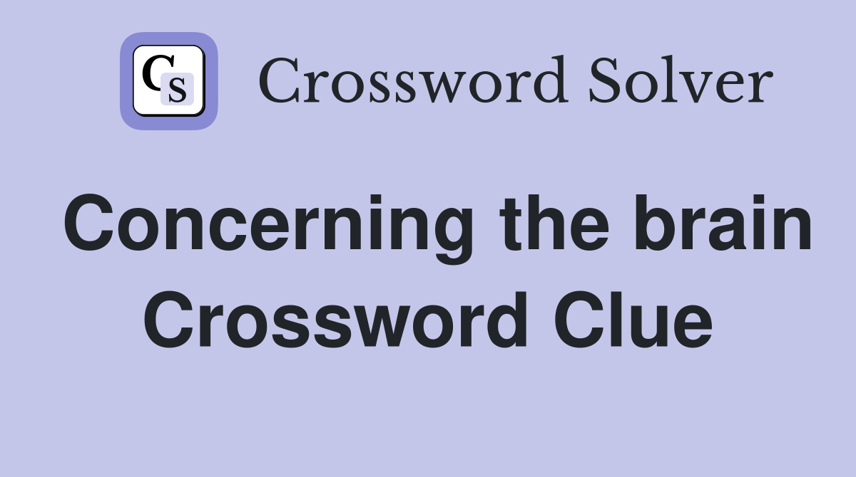 Concerning the brain Crossword Clue