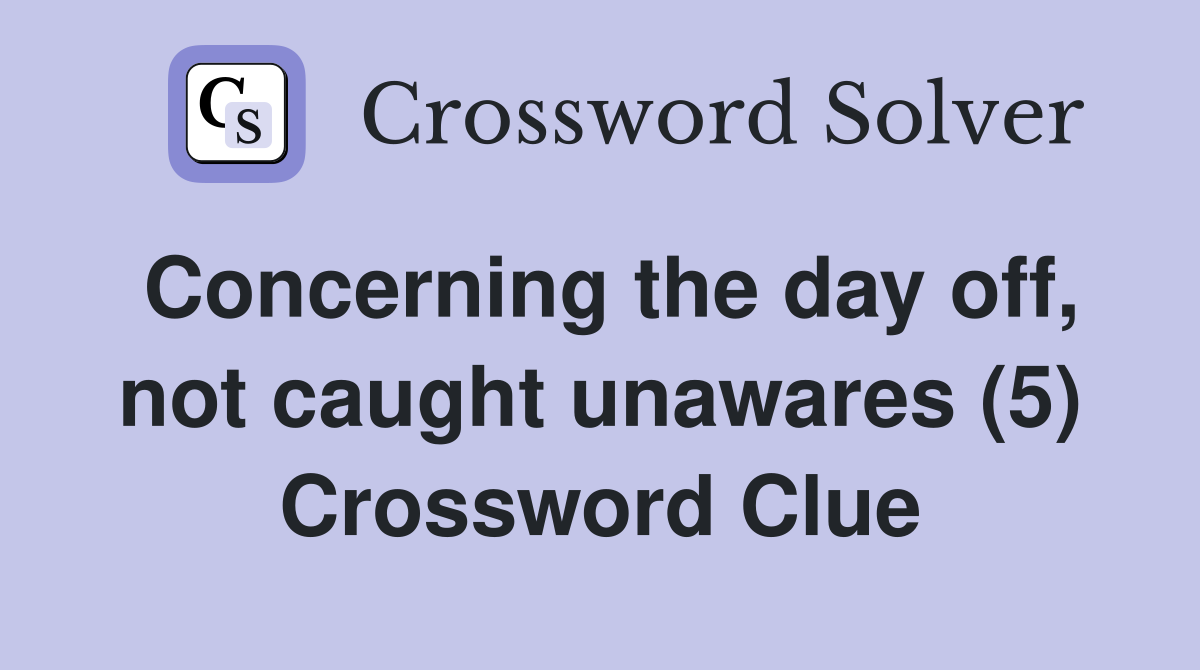 Concerning the day off, not caught unawares (5) Crossword Clue