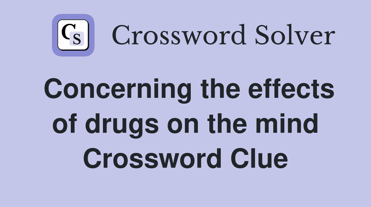 Concerning the effects of drugs on the mind Crossword Clue