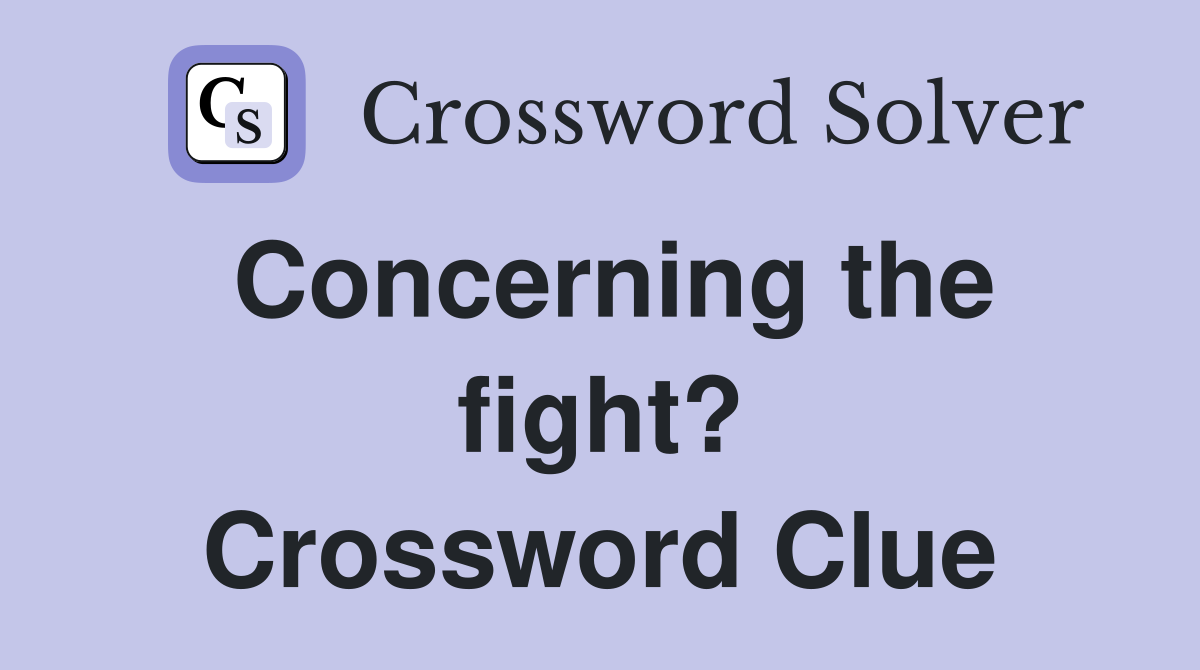 Concerning the fight? Crossword Clue