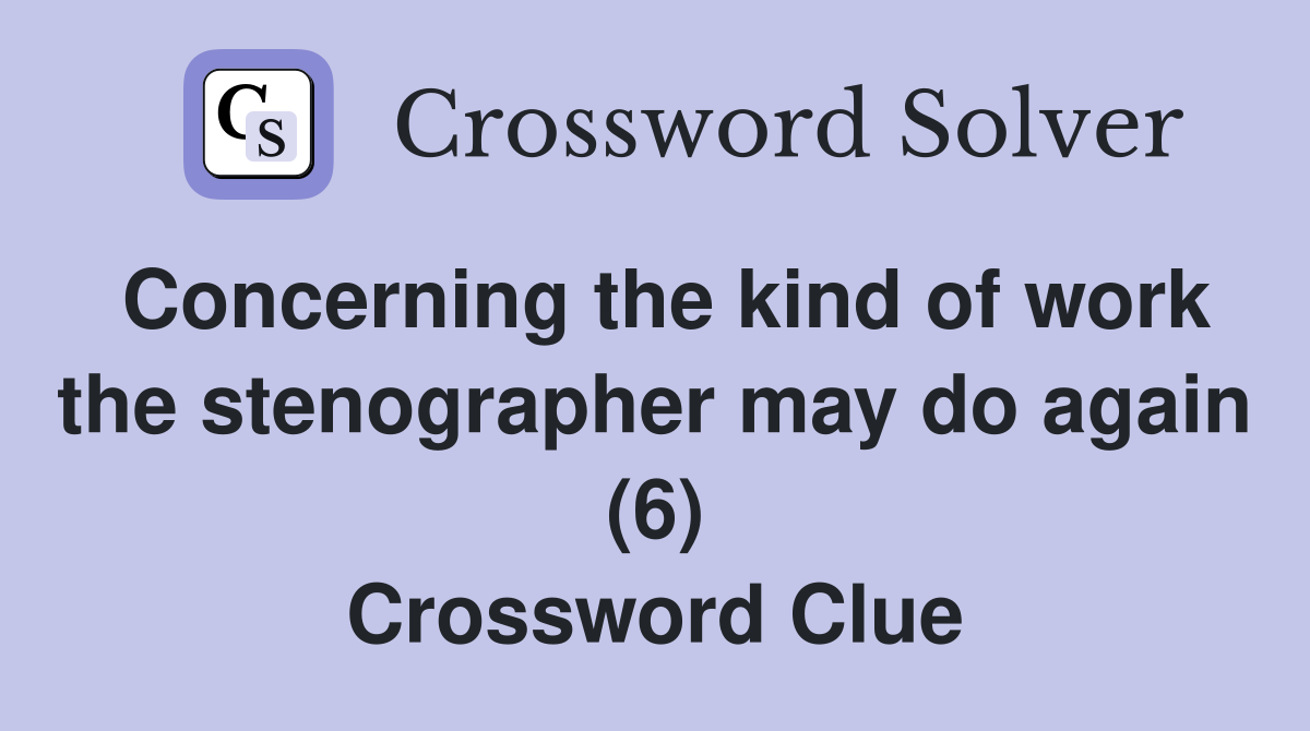 Concerning the kind of work the stenographer may do again (6) Crossword Clue